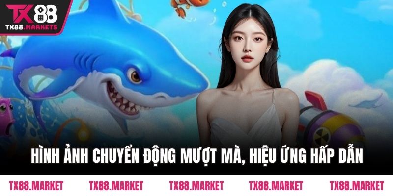 Hình ảnh chuyển động mượt mà, hiệu ứng hấp dẫn