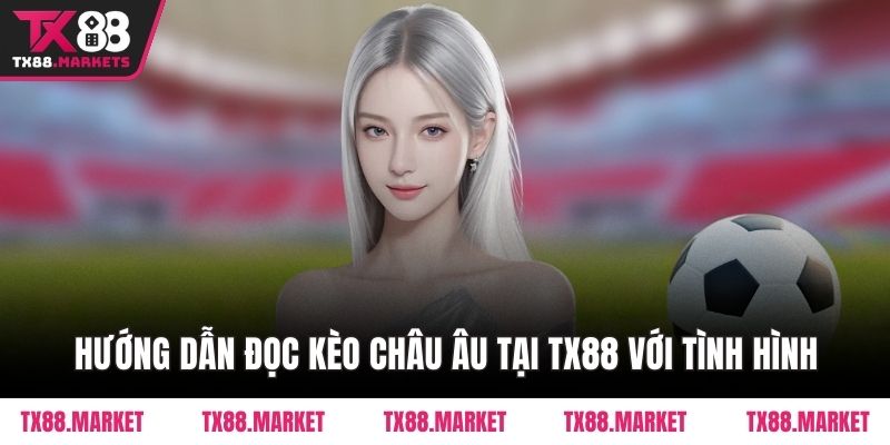 Hướng dẫn đọc kèo châu Âu tại TX88 với tình hình