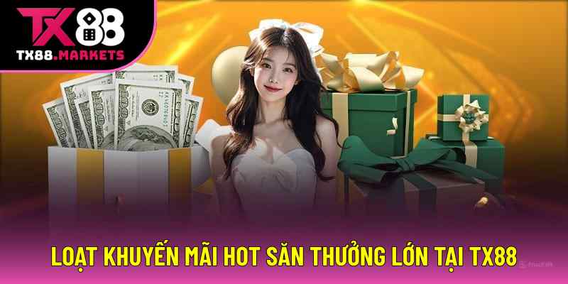 Loạt khuyến mãi hot săn thưởng lớn tại TX88