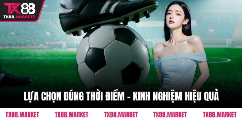 Lựa chọn đúng thời điểm - Kinh nghiệm hiệu quả