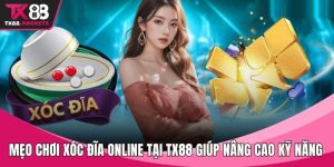 Mẹo chơi Xóc Đĩa online tại TX88