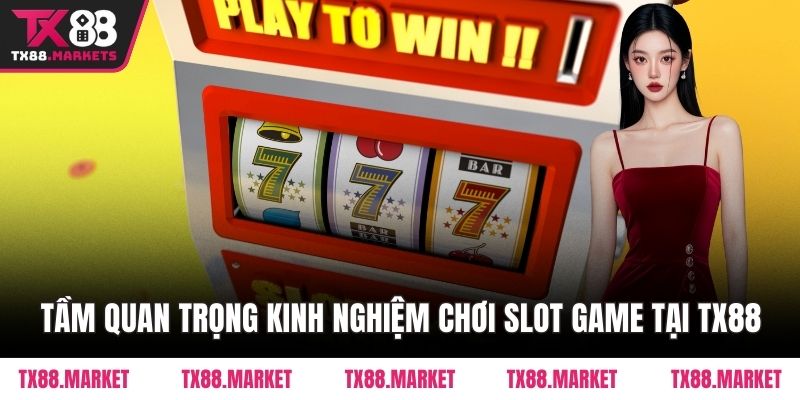 Tầm quan trọng kinh nghiệm chơi slot game tại TX88