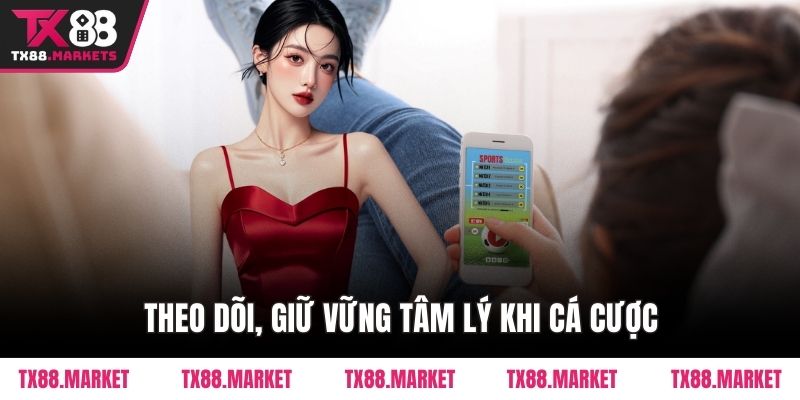 Theo dõi, giữ vững tâm lý khi cá cược