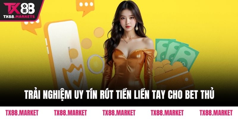 Trải nghiệm uy tín rút tiền liền tay cho bet thủ